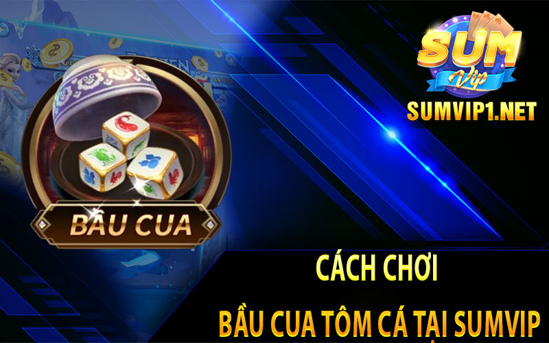 Cách Chơi Bầu Cua Tôm Cá Tại Sumvip