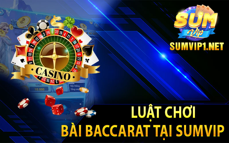  Luật Chơi Bài Baccarat Tại Sumvip