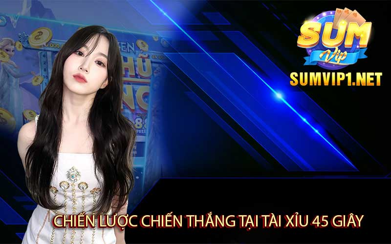 Chiến Lược Chiến Thắng Tại Tài Xỉu 45 Giây